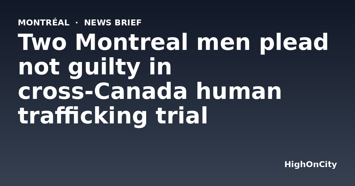 Two Montreal men plead not guilty in cross-Canada human trafficking trial