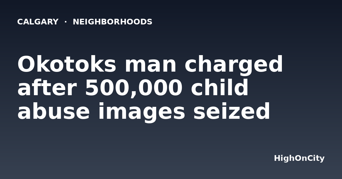Okotoks man charged after 500,000 child abuse images seized