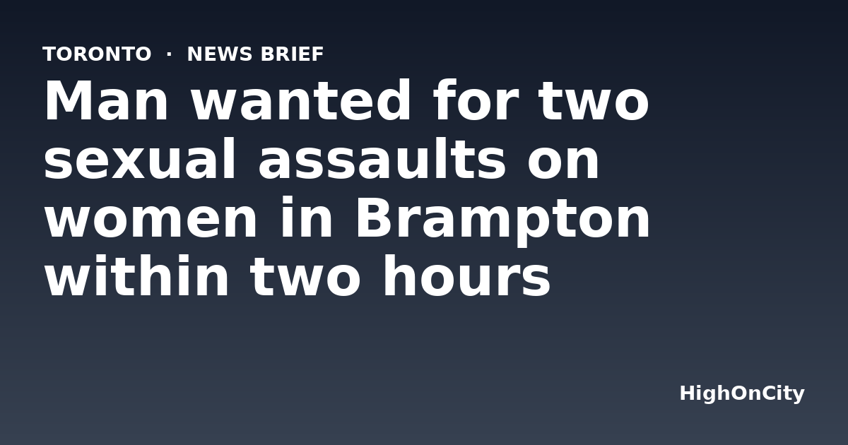 Man wanted for two sexual assaults on women in Brampton within two hours