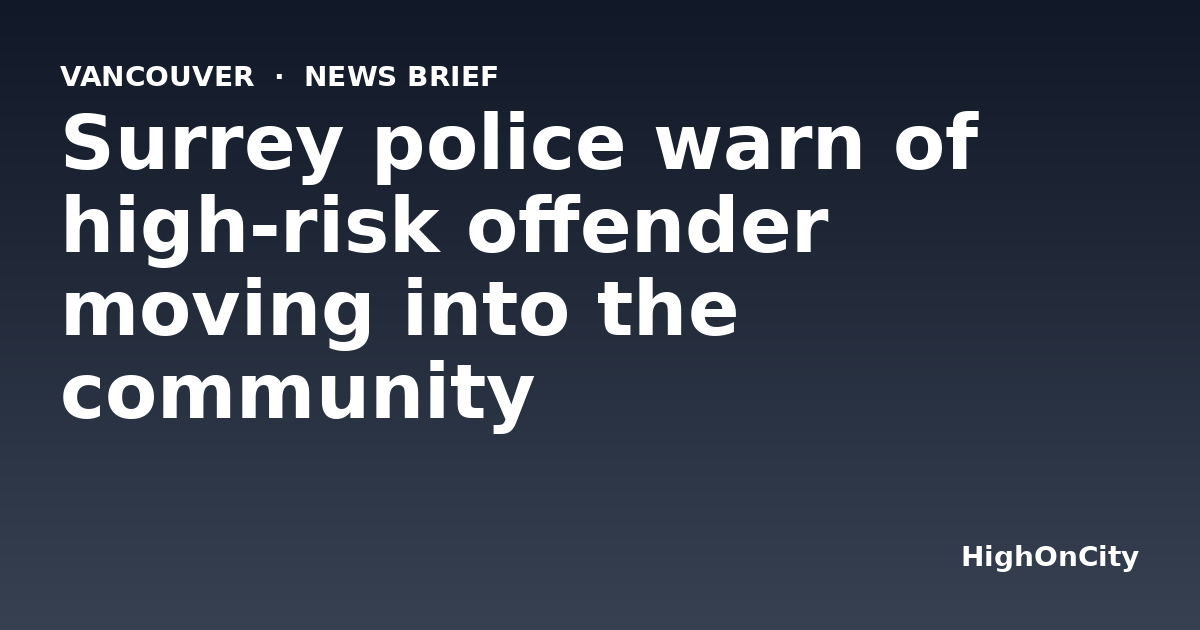 Surrey police warn of high-risk offender moving into the community