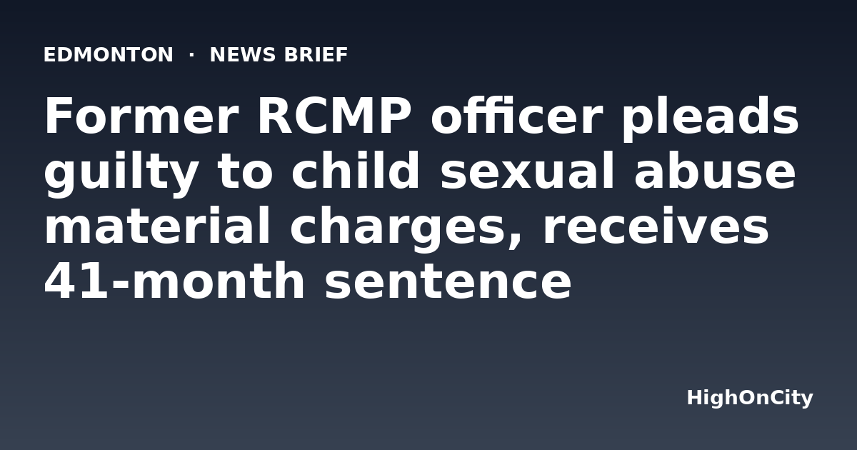Former RCMP officer pleads guilty to child sexual abuse material charges, receives 41-month sentence