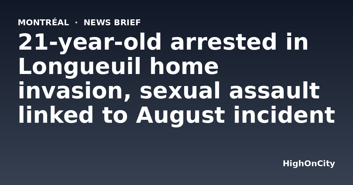 21-year-old arrested in Longueuil home invasion, sexual assault linked to August incident