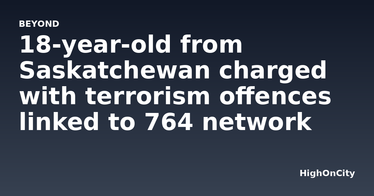 18-year-old from Saskatchewan charged with terrorism offences linked to 764 network