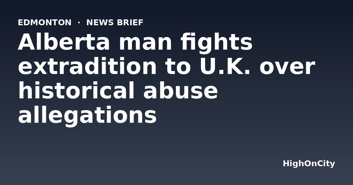 Alberta man fights extradition to U.K. over historical abuse allegations