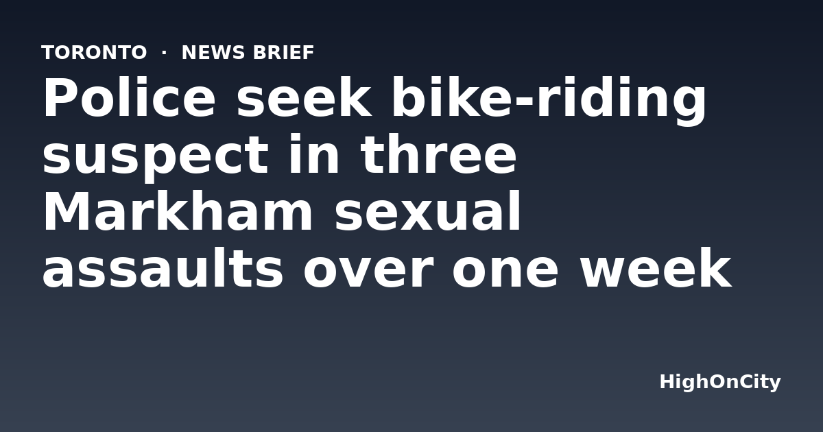 Police seek bike-riding suspect in three Markham sexual assaults over one week