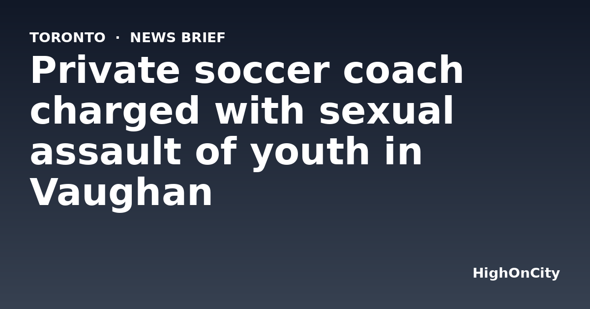 Private soccer coach charged with sexual assault of youth in Vaughan