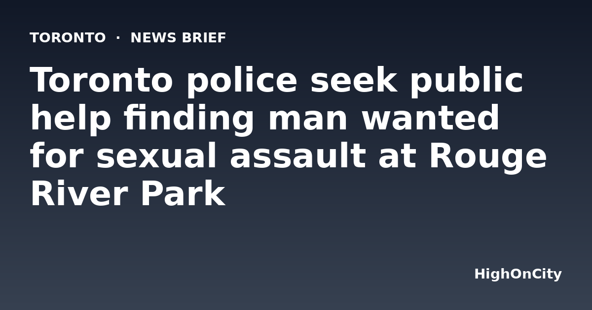 Toronto police seek public help finding man wanted for sexual assault at Rouge River Park