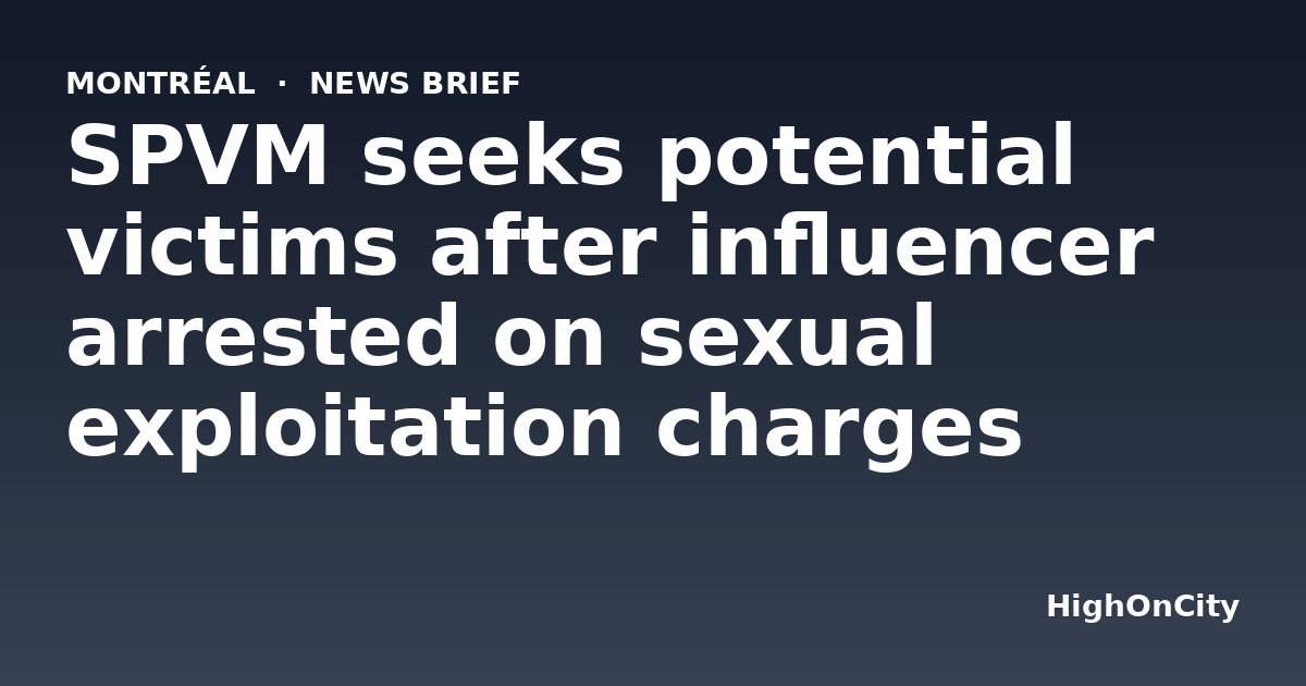 SPVM seeks potential victims after influencer arrested on sexual exploitation charges