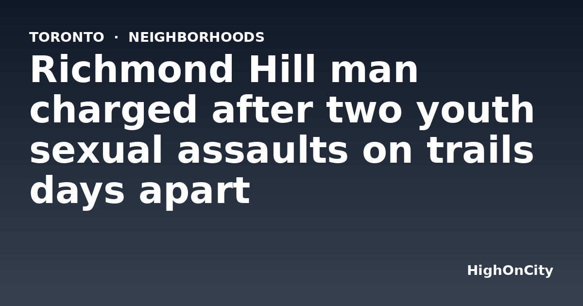 Richmond Hill man charged after two youth sexual assaults on trails days apart