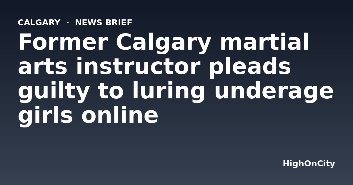 Former Calgary martial arts instructor pleads guilty to luring underage girls online