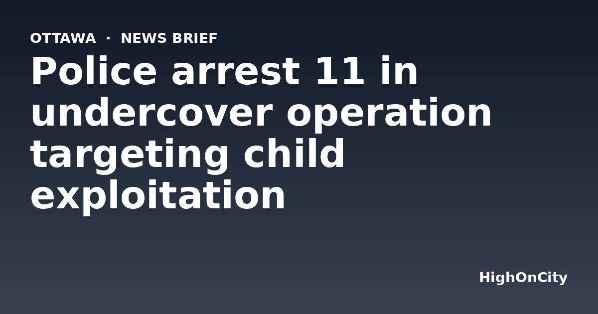 Police arrest 11 in undercover operation targeting child exploitation