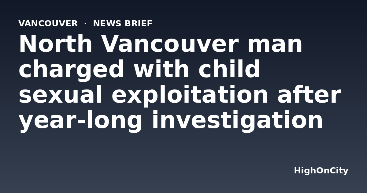 North Vancouver man charged with child sexual exploitation after year-long investigation