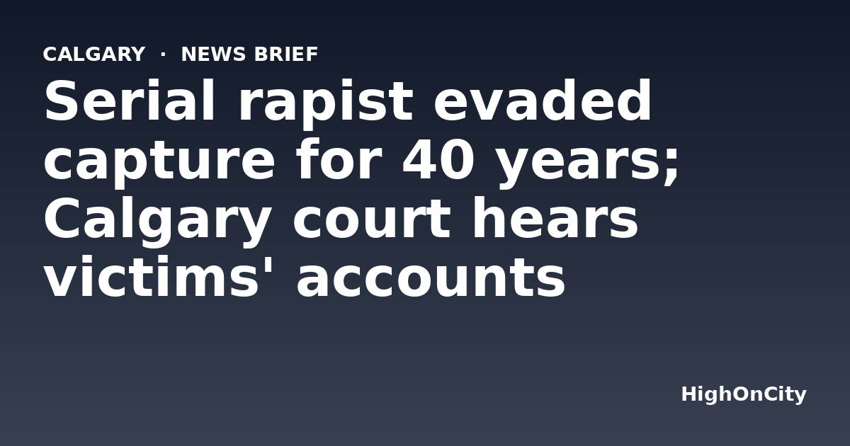Serial rapist evaded capture for 40 years; Calgary court hears victims' accounts