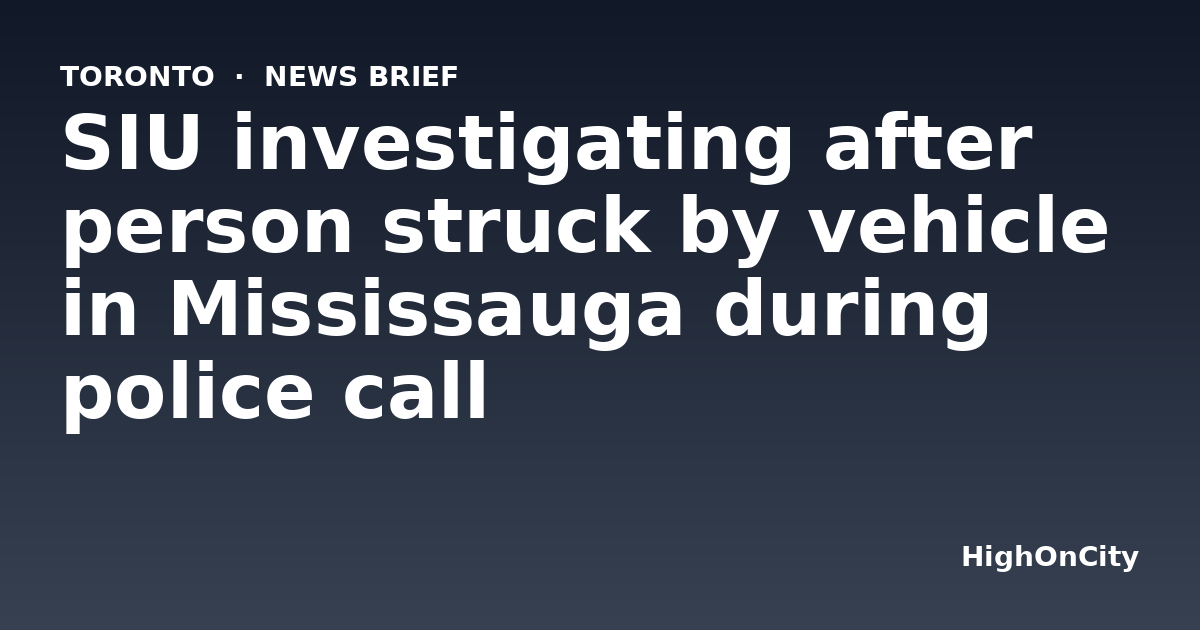 SIU investigating after person struck by vehicle in Mississauga during police call